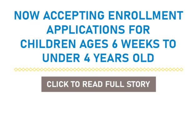 Now Accepting Enrollment Applications For Children Ages 6 Weeks To Under 4 Years Old