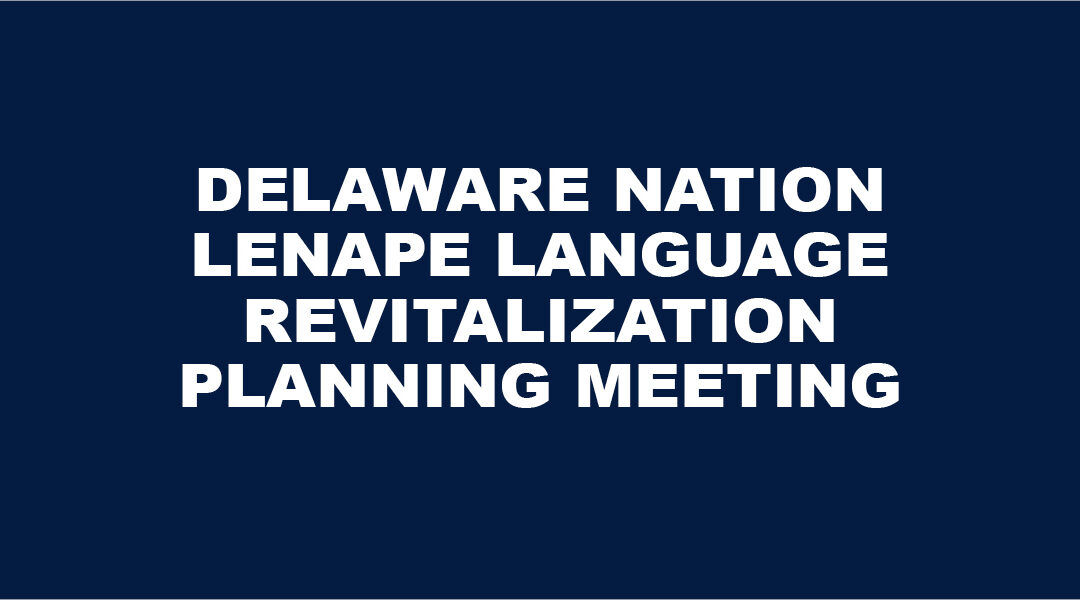 Delaware Nation Lenape Language Revitalization Planning Meeting: Thursday, March 10 @ 7:00 PM